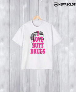 I Love Butt Drugs Tee2