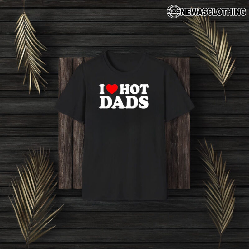 I Love Hot Dads Happy Father’s Day 2024 T-Shirt