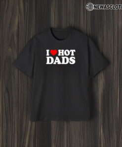 I Love Hot Dads Happy Father’s Day 2024 T-Shirt1