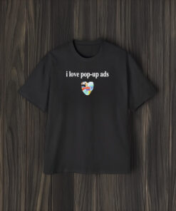 I Love Pop-Up Ads T-Shirt1