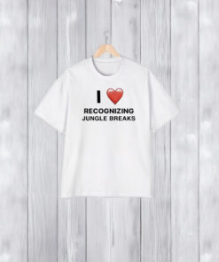 I Love Recognizing Jungle Breaks T-Shirt2