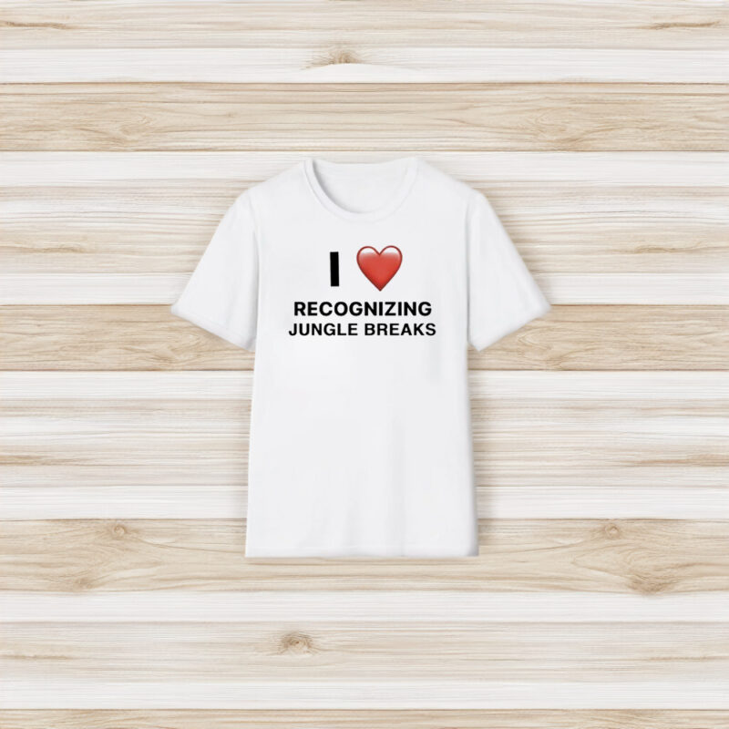 I Love Recognizing Jungle Breaks T-Shirt3