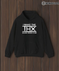 I Make The THX Sound When I T-Shirt2