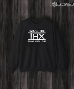 I Make The THX Sound When I T-Shirt3