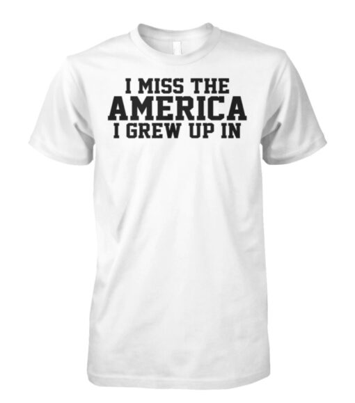 I Miss The America I Grew Up In shirts