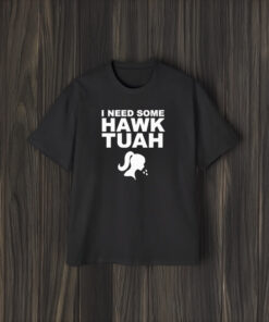 I Need Some Hawk Tuah T-Shirt1