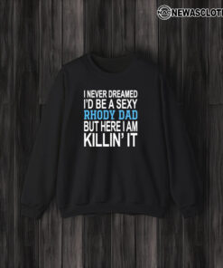 I Never Dreamed I’d Be A Sexy Rhody Dad But Here I Am Killin’ It T-Shirt