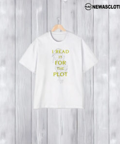 I Read It For The Plot It’s Not My Fault The Plot Is Huge T-Shirt1