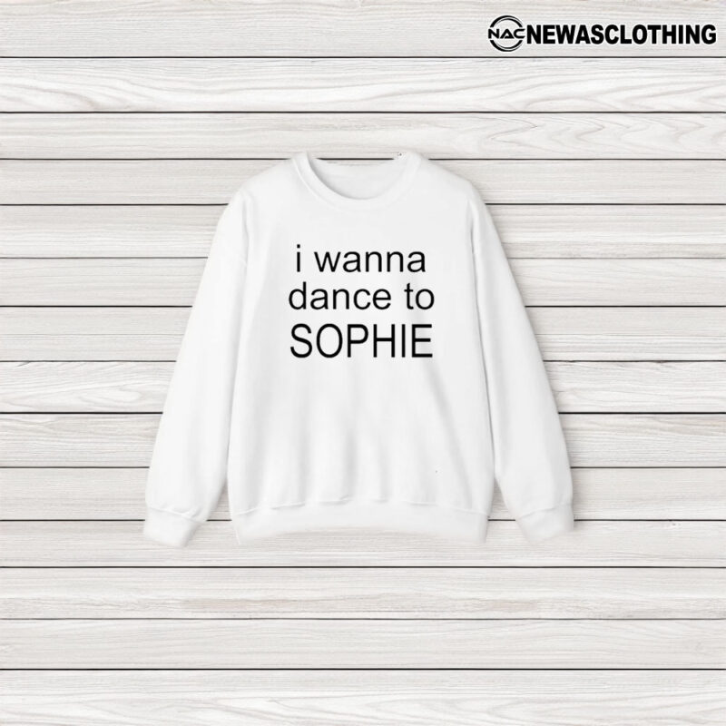 I Wanna Dance To Sophie T-Shirt