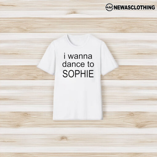 I Wanna Dance To Sophie T-Shirt3