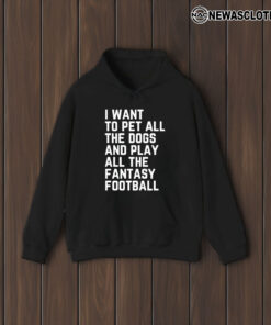 I Want To Pet All The Dogs And Play All The Fantasy Football T-Shirt2