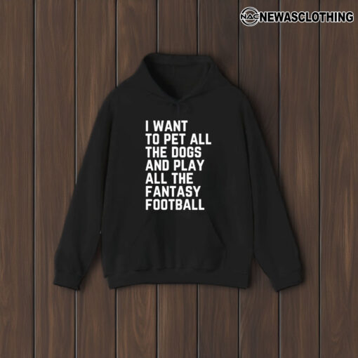 I Want To Pet All The Dogs And Play All The Fantasy Football T-Shirt2