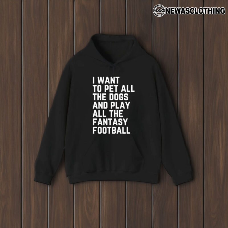 I Want To Pet All The Dogs And Play All The Fantasy Football T-Shirt2