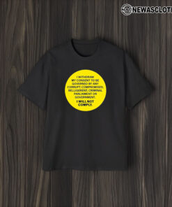 I Withdraw My Consent To Be Governed By Any Corrupt T-Shirt1