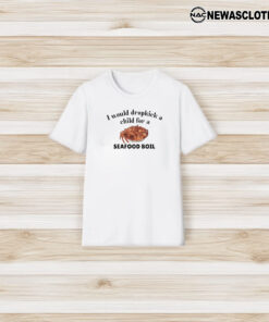 I Would Dropkick A Child For A Seafood Boil T-Shirt