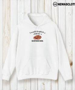 I Would Dropkick A Child For A Seafood Boil T-Shirt2