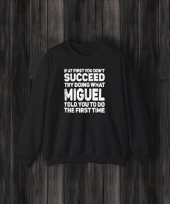 If At First You Don’t Succeed Try Doing What Miguel Told You To Do The First Time 2024 T-Shirt