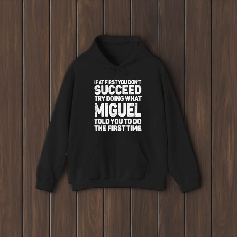 If At First You Don’t Succeed Try Doing What Miguel Told You To Do The First Time 2024 T-Shirt1