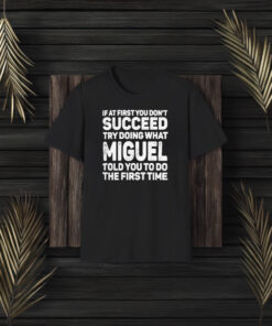 If At First You Don’t Succeed Try Doing What Miguel Told You To Do The First Time 2024 T-Shirt3