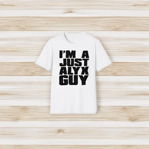 I’m A Just Alyx Guy T-Shirt