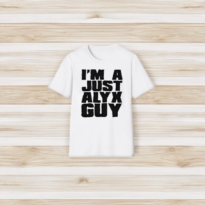 I’m A Just Alyx Guy T-Shirt