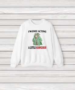 I’m Only Acting A Little Suspicious T-Shirt