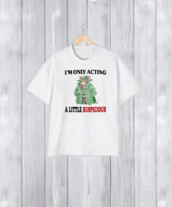 I’m Only Acting A Little Suspicious T-Shirt2