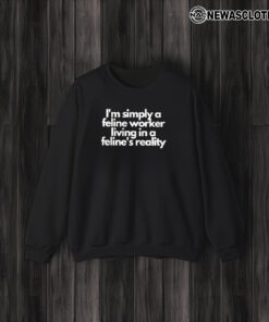 I’m Simply A Feline Worker Living In A Feline’s Reality T-Shirt