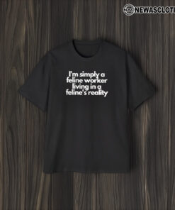 I’m Simply A Feline Worker Living In A Feline’s Reality T-Shirt2