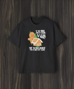 Is The House Made Of Flesh Or Is He Made Of House He Screams For He Does Not Know T-Shirt1