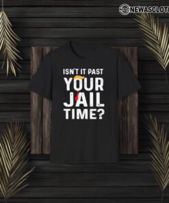 Isn’t It Past Your Jail Time T-Shirt