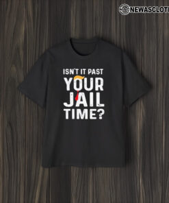 Isn’t It Past Your Jail Time T-Shirt1