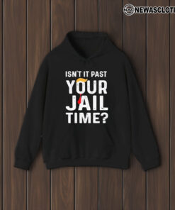 Isn’t It Past Your Jail Time T-Shirt2