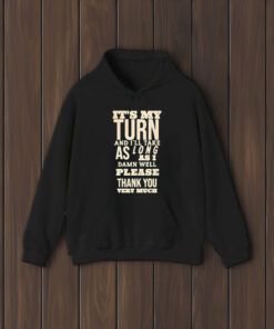 It’s My Turn And I’ll Take As Long As I Damn Well Please Thank You Very Much T-Shirt1