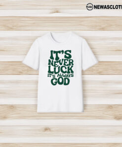 It’s Never Luck It’s Always God T-Shirt