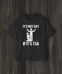 It's Not Gay If It's The TSA Shirt