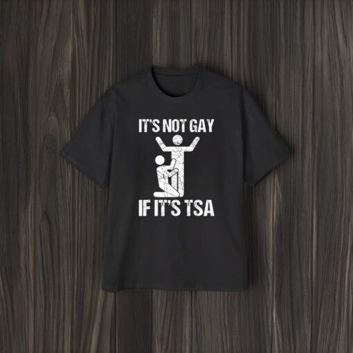 It's Not Gay If It's The TSA Shirt