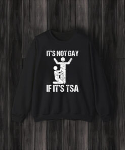 It's Not Gay If It's The TSA T-Shirt