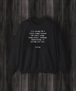 It’s Talking You A Little Longer Because You’re Lying, Using People, Scamming T-Shirt