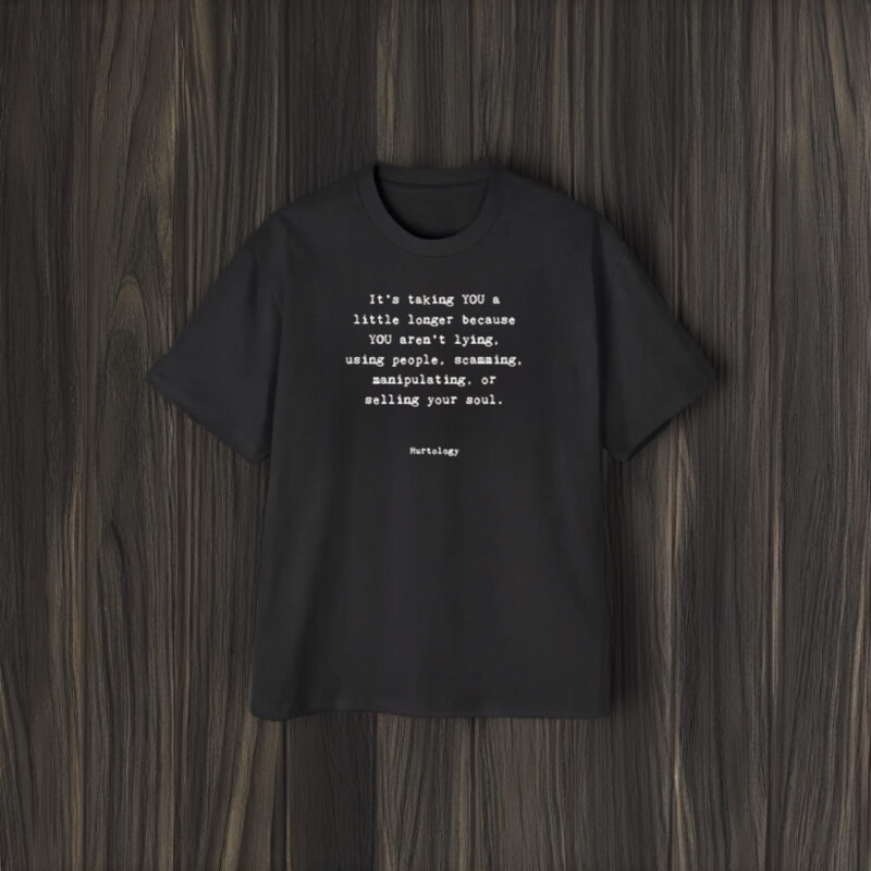 It’s Talking You A Little Longer Because You’re Lying, Using People, Scamming T-Shirt2