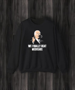 Joe Biden We Finally Beat Medicare T-Shirt