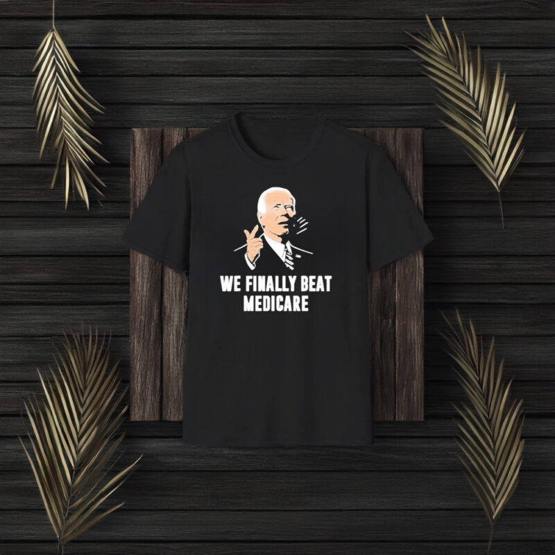 Joe Biden We Finally Beat Medicare T-Shirt3