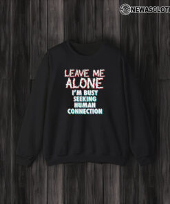 Leave Me Alone I’m Busy Seeking Human Connection T-Shirt