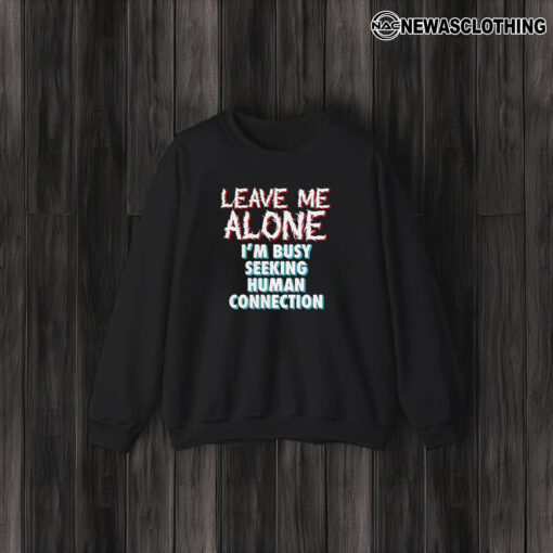 Leave Me Alone I’m Busy Seeking Human Connection T-Shirt