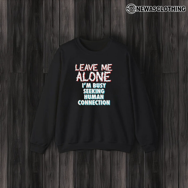 Leave Me Alone I’m Busy Seeking Human Connection T-Shirt