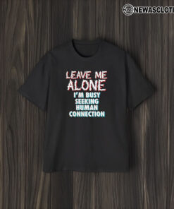 Leave Me Alone I’m Busy Seeking Human Connection T-Shirt2