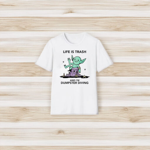 Life Is Trash Goblin And I’m Dumpster Diving T-Shirt3