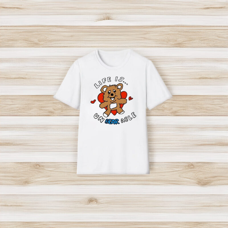 Life Is Un Bear Able T-Shirt