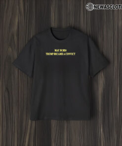 May 30 2024 Trump Became A Convict T-Shirt2