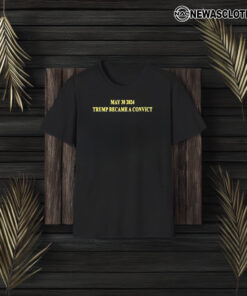 May 30 2024 Trump Became A Convict T-Shirt3